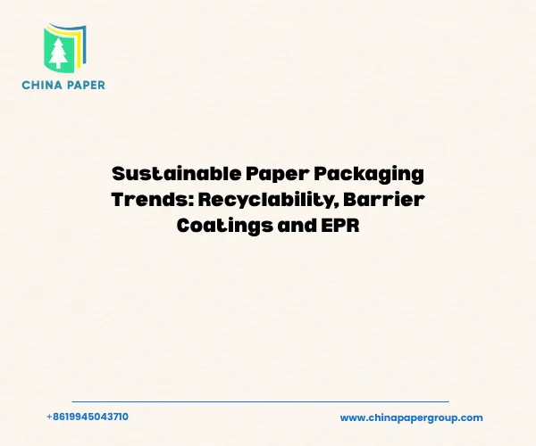 Sustainable Paper Packaging Trends: Recyclability, Barrier Coatings and EPR